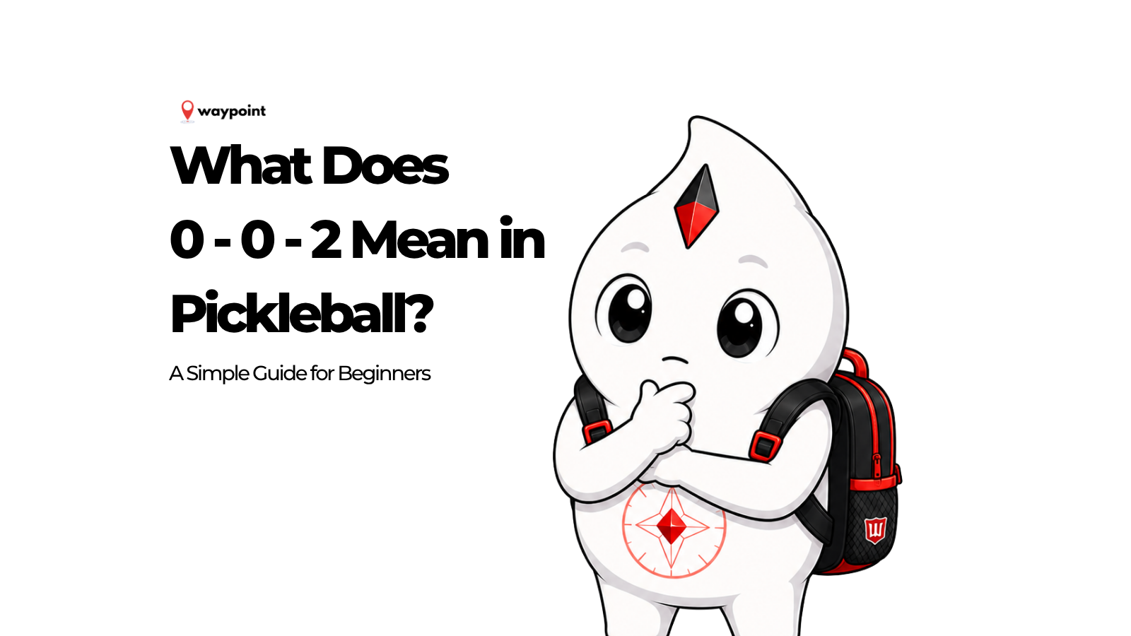 Waypoint mascot in a thinking pose beside the text “What Does 0-0-2 Mean in Pickleball? A Simple Guide for Beginners.”